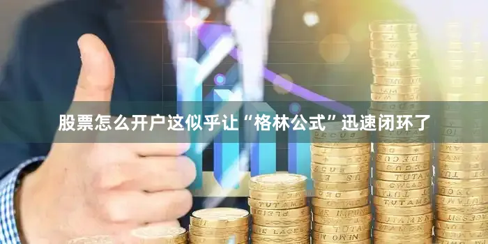 股票怎么开户这似乎让“格林公式”迅速闭环了