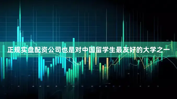正规实盘配资公司也是对中国留学生最友好的大学之一